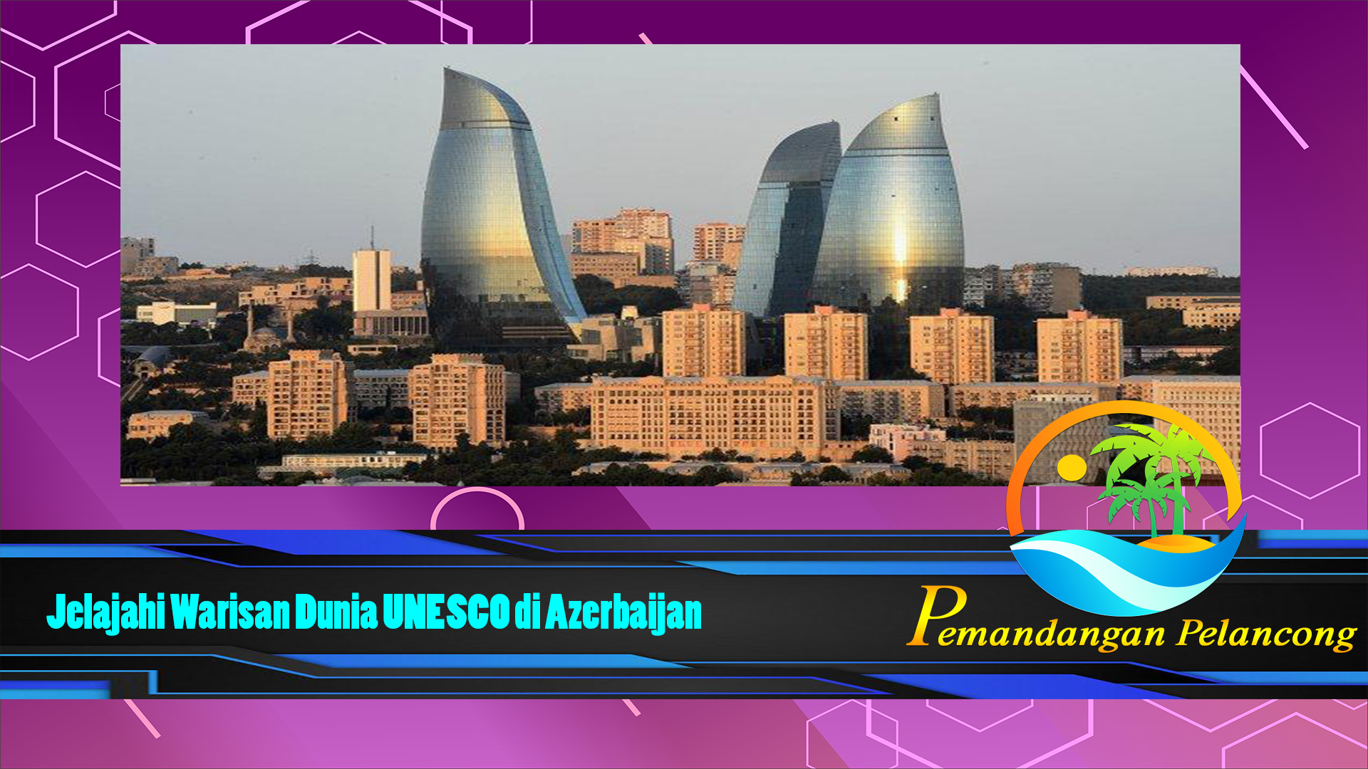 Jelajahi Warisan Dunia UNESCO di Azerbaijan